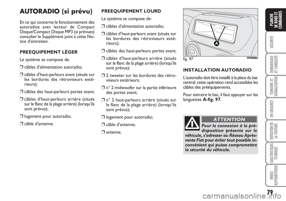 FIAT FIORINO 2007 Notice dentretien (in French) 79
SECURITE
DEMARRAGE
ET CONDUITE
TEMOINS ETSIGNALISATION
EN URGENCE
ENTRETIEN DE
LA VOITURE
CARACTERISTIQUES
TECHNIQUES
INDEX
ALPHABETIQUE
PLANCHE
DE BORD ET
COMMANDES
AUTORADIO (si prévu)
En ce qui FIAT FIORINO 2007 Notice dentretien (in French) 79
SECURITE
DEMARRAGE
ET CONDUITE
TEMOINS ETSIGNALISATION
EN URGENCE
ENTRETIEN DE
LA VOITURE
CARACTERISTIQUES
TECHNIQUES
INDEX
ALPHABETIQUE
PLANCHE
DE BORD ET
COMMANDES
AUTORADIO (si prévu)
En ce qui