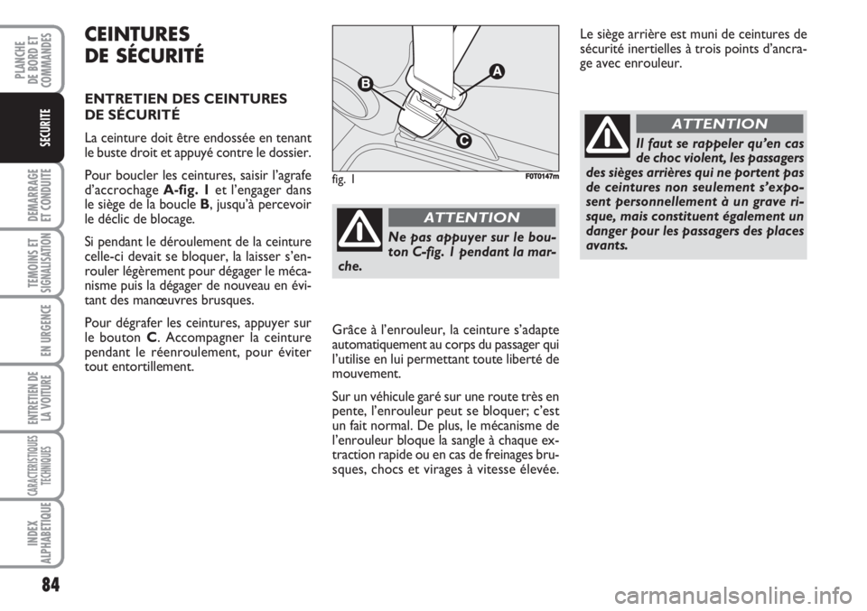 FIAT FIORINO 2007 Notice dentretien (in French) 84
DEMARRAGE
ET CONDUITE
TEMOINS ETSIGNALISATION
EN URGENCE
ENTRETIEN DE
LA VOITURE
CARACTERISTIQUES
TECHNIQUES
INDEX
ALPHABETIQUE
PLANCHE
DE BORD ET
COMMANDES
SECURITE
CEINTURES
DE SÉCURITÉ
ENTRETI FIAT FIORINO 2007 Notice dentretien (in French) 84
DEMARRAGE
ET CONDUITE
TEMOINS ETSIGNALISATION
EN URGENCE
ENTRETIEN DE
LA VOITURE
CARACTERISTIQUES
TECHNIQUES
INDEX
ALPHABETIQUE
PLANCHE
DE BORD ET
COMMANDES
SECURITE
CEINTURES
DE SÉCURITÉ
ENTRETI