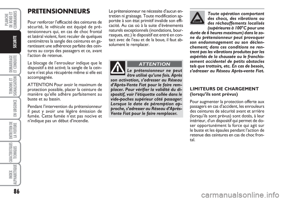 FIAT FIORINO 2007 Notice dentretien (in French) 86
DEMARRAGE
ET CONDUITE
TEMOINS ETSIGNALISATION
EN URGENCE
ENTRETIEN DE
LA VOITURE
CARACTERISTIQUES
TECHNIQUES
INDEX
ALPHABETIQUE
PLANCHE
DE BORD ET
COMMANDES
SECURITE
PRETENSIONNEURS
Pour renforcer FIAT FIORINO 2007 Notice dentretien (in French) 86
DEMARRAGE
ET CONDUITE
TEMOINS ETSIGNALISATION
EN URGENCE
ENTRETIEN DE
LA VOITURE
CARACTERISTIQUES
TECHNIQUES
INDEX
ALPHABETIQUE
PLANCHE
DE BORD ET
COMMANDES
SECURITE
PRETENSIONNEURS
Pour renforcer
