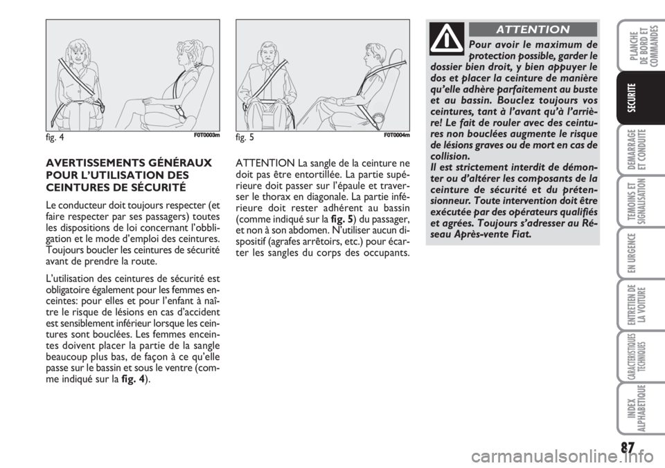 FIAT FIORINO 2007 Notice dentretien (in French) 87
DEMARRAGE
ET CONDUITE
TEMOINS ETSIGNALISATION
EN URGENCE
ENTRETIEN DE
LA VOITURE
CARACTERISTIQUES
TECHNIQUES
INDEX
ALPHABETIQUE
PLANCHE
DE BORD ET
COMMANDES
SECURITE
AVERTISSEMENTS GÉNÉRAUX
POUR FIAT FIORINO 2007 Notice dentretien (in French) 87
DEMARRAGE
ET CONDUITE
TEMOINS ETSIGNALISATION
EN URGENCE
ENTRETIEN DE
LA VOITURE
CARACTERISTIQUES
TECHNIQUES
INDEX
ALPHABETIQUE
PLANCHE
DE BORD ET
COMMANDES
SECURITE
AVERTISSEMENTS GÉNÉRAUX
POUR