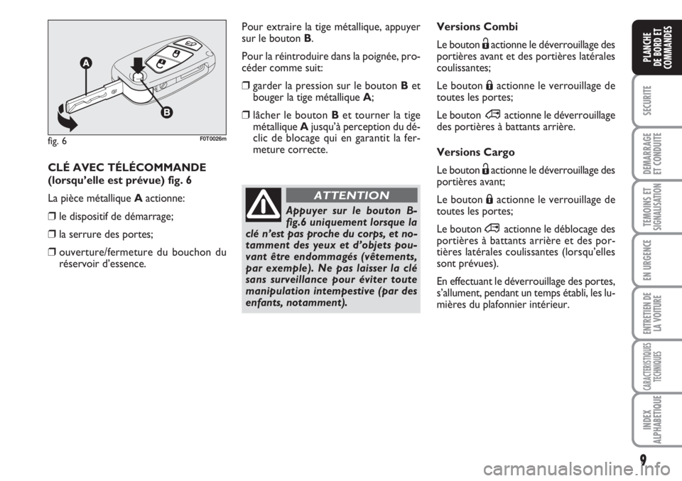 FIAT FIORINO 2007  Notice dentretien (in French) 9
SECURITE
DEMARRAGE
ET CONDUITE
TEMOINS ETSIGNALISATION
EN URGENCE
ENTRETIEN DE
LA VOITURE
CARACTERISTIQUES
TECHNIQUES
INDEX
ALPHABETIQUE
PLANCHE
DE BORD ET
COMMANDES
Versions Combi
Le bouton Ëactio