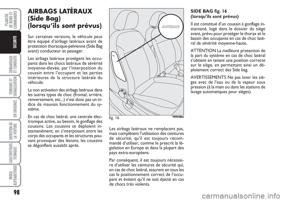 FIAT FIORINO 2007  Notice dentretien (in French) 98
DEMARRAGE
ET CONDUITE
TEMOINS ETSIGNALISATION
EN URGENCE
ENTRETIEN DE
LA VOITURE
CARACTERISTIQUES
TECHNIQUES
INDEX
ALPHABETIQUE
PLANCHE
DE BORD ET
COMMANDES
SECURITE
AIRBAGS LATÉRAUX
(Side Bag) 
(