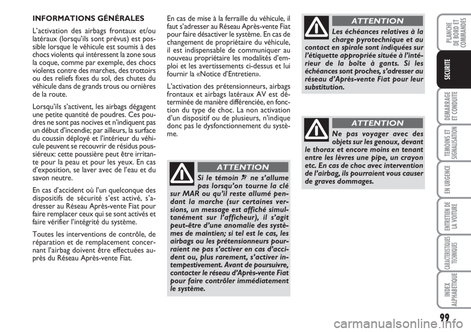 FIAT FIORINO 2007  Notice dentretien (in French) 99
DEMARRAGE
ET CONDUITE
TEMOINS ETSIGNALISATION
EN URGENCE
ENTRETIEN DE
LA VOITURE
CARACTERISTIQUES
TECHNIQUES
INDEX
ALPHABETIQUE
PLANCHE
DE BORD ET
COMMANDES
SECURITE
En cas de mise à la ferraille 