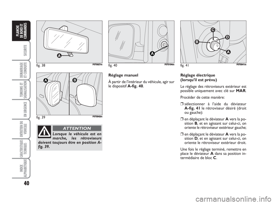 FIAT FIORINO 2008 Notice dentretien (in French) 40
SECURITE
DEMARRAGE
ET CONDUITE
TEMOINS ETSIGNALISATION
EN URGENCE
ENTRETIEN DU
VEHICULE
CARACTERISTIQUES
TECHNIQUES
INDEX
ALPHABETIQUE
PLANCHE
DE BORD ET
COMMANDES
fig. 38FF0T0027m
fig. 39F0T0042m
FIAT FIORINO 2008 Notice dentretien (in French) 40
SECURITE
DEMARRAGE
ET CONDUITE
TEMOINS ETSIGNALISATION
EN URGENCE
ENTRETIEN DU
VEHICULE
CARACTERISTIQUES
TECHNIQUES
INDEX
ALPHABETIQUE
PLANCHE
DE BORD ET
COMMANDES
fig. 38FF0T0027m
fig. 39F0T0042m