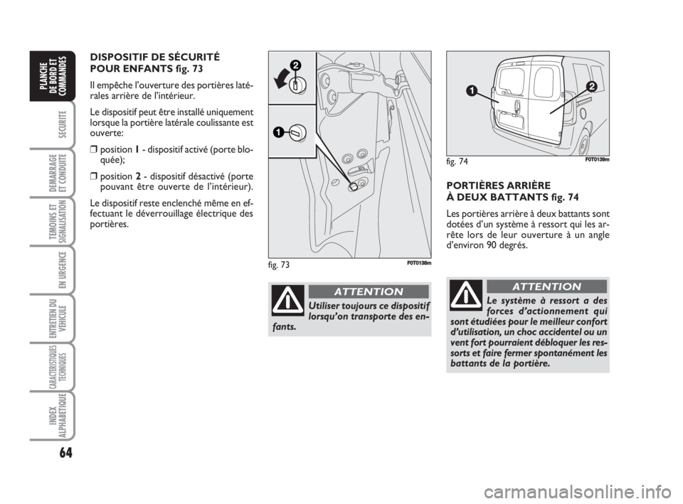 FIAT FIORINO 2008 Notice dentretien (in French) 64
SECURITE
DEMARRAGE
ET CONDUITE
TEMOINS ETSIGNALISATION
EN URGENCE
ENTRETIEN DU
VEHICULE
CARACTERISTIQUES
TECHNIQUES
INDEX
ALPHABETIQUE
PLANCHE
DE BORD ET
COMMANDES
PORTIÈRES ARRIÈRE
À DEUX BATTA FIAT FIORINO 2008 Notice dentretien (in French) 64
SECURITE
DEMARRAGE
ET CONDUITE
TEMOINS ETSIGNALISATION
EN URGENCE
ENTRETIEN DU
VEHICULE
CARACTERISTIQUES
TECHNIQUES
INDEX
ALPHABETIQUE
PLANCHE
DE BORD ET
COMMANDES
PORTIÈRES ARRIÈRE
À DEUX BATTA