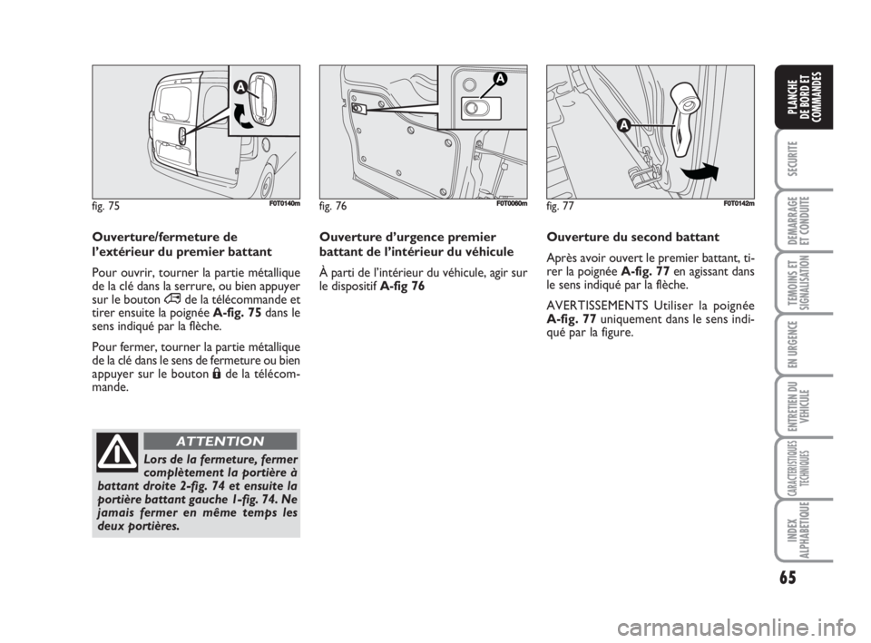 FIAT FIORINO 2008 Notice dentretien (in French) 65
SECURITE
DEMARRAGE
ET CONDUITE
TEMOINS ETSIGNALISATION
EN URGENCE
ENTRETIEN DU
VEHICULE
CARACTERISTIQUES
TECHNIQUES
INDEX
ALPHABETIQUE
PLANCHE
DE BORD ET
COMMANDES
Ouverture d’urgence premier
bat FIAT FIORINO 2008 Notice dentretien (in French) 65
SECURITE
DEMARRAGE
ET CONDUITE
TEMOINS ETSIGNALISATION
EN URGENCE
ENTRETIEN DU
VEHICULE
CARACTERISTIQUES
TECHNIQUES
INDEX
ALPHABETIQUE
PLANCHE
DE BORD ET
COMMANDES
Ouverture d’urgence premier
bat
