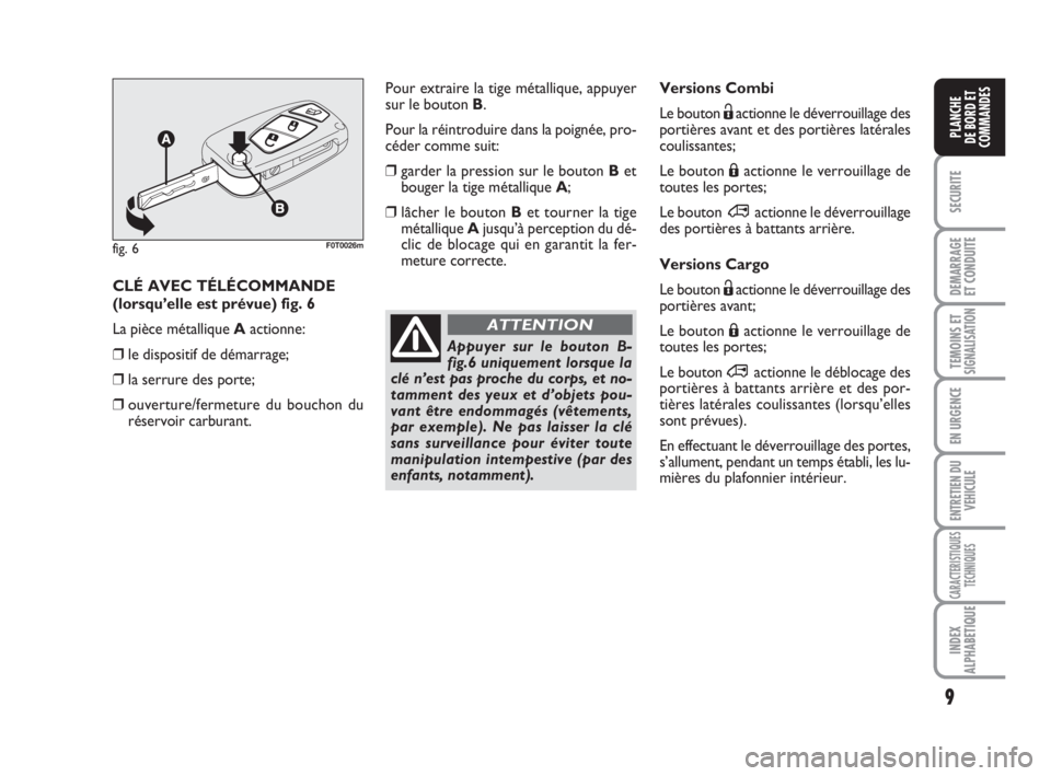 FIAT FIORINO 2008  Notice dentretien (in French) 9
SECURITE
DEMARRAGE
ET CONDUITE
TEMOINS ETSIGNALISATION
EN URGENCE
ENTRETIEN DU
VEHICULE
CARACTERISTIQUES
TECHNIQUES
INDEX
ALPHABETIQUE
PLANCHE
DE BORD ET
COMMANDES
Versions Combi
Le bouton Ëactionn