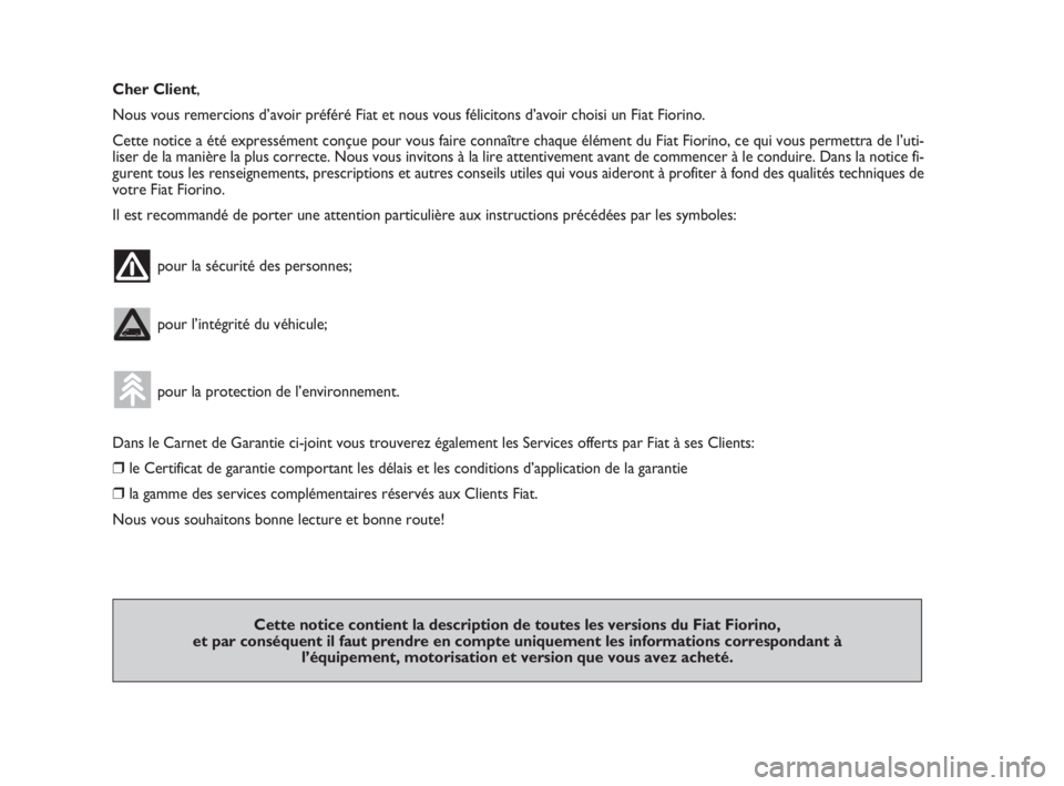 FIAT FIORINO 2009  Notice dentretien (in French) Cher Client,
Nous vous remercions d’avoir préféré Fiat et nous vous félicitons d’avoir choisi un Fiat Fiorino.
Cette notice a été expressément conçue pour vous faire connaître chaque él