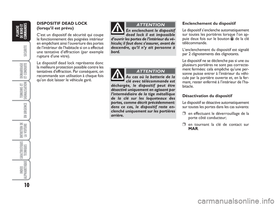 FIAT FIORINO 2009 Notice dentretien (in French) 10
SECURITE
DEMARRAGE
ET CONDUITE
TEMOINS ETSIGNALISATION
EN URGENCE
ENTRETIEN DE
LA VOITURE
CARACTERISTIQUES
TECHNIQUES
INDEX
ALPHABETIQUE
PLANCHE
DE BORD ET
COMMANDES
DISPOSITIF DEAD LOCK
(lorsqu’ FIAT FIORINO 2009 Notice dentretien (in French) 10
SECURITE
DEMARRAGE
ET CONDUITE
TEMOINS ETSIGNALISATION
EN URGENCE
ENTRETIEN DE
LA VOITURE
CARACTERISTIQUES
TECHNIQUES
INDEX
ALPHABETIQUE
PLANCHE
DE BORD ET
COMMANDES
DISPOSITIF DEAD LOCK
(lorsqu’