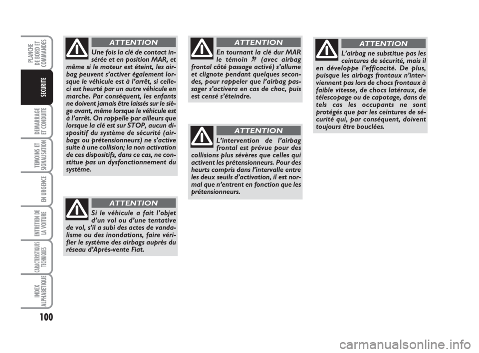 FIAT FIORINO 2009 Notice dentretien (in French) 100
DEMARRAGE
ET CONDUITE
TEMOINS ETSIGNALISATION
EN URGENCE
ENTRETIEN DE
LA VOITURE
CARACTERISTIQUES
TECHNIQUES
INDEX
ALPHABETIQUE
PLANCHE
DE BORD ET
COMMANDES
SECURITE
En tournant la clé dur MAR
le FIAT FIORINO 2009 Notice dentretien (in French) 100
DEMARRAGE
ET CONDUITE
TEMOINS ETSIGNALISATION
EN URGENCE
ENTRETIEN DE
LA VOITURE
CARACTERISTIQUES
TECHNIQUES
INDEX
ALPHABETIQUE
PLANCHE
DE BORD ET
COMMANDES
SECURITE
En tournant la clé dur MAR
le