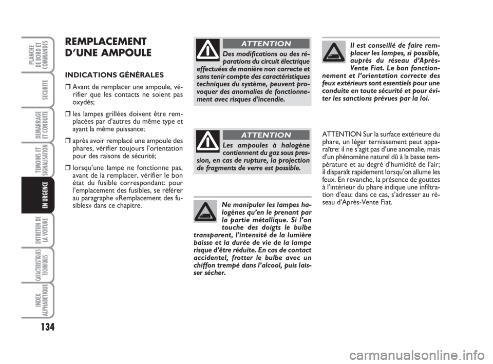 FIAT FIORINO 2009 Notice dentretien (in French) 134
SECURITE
DEMARRAGE
ET CONDUITE
TEMOINS ETSIGNALISATION
ENTRETIEN DE
LA VOITURE
CARACTERISTIQUES
TECHNIQUES
INDEX
ALPHABETIQUE
PLANCHE
DE BORD ET
COMMANDES
EN URGENCE
REMPLACEMENT
D’UNE AMPOULE
I FIAT FIORINO 2009 Notice dentretien (in French) 134
SECURITE
DEMARRAGE
ET CONDUITE
TEMOINS ETSIGNALISATION
ENTRETIEN DE
LA VOITURE
CARACTERISTIQUES
TECHNIQUES
INDEX
ALPHABETIQUE
PLANCHE
DE BORD ET
COMMANDES
EN URGENCE
REMPLACEMENT
D’UNE AMPOULE
I