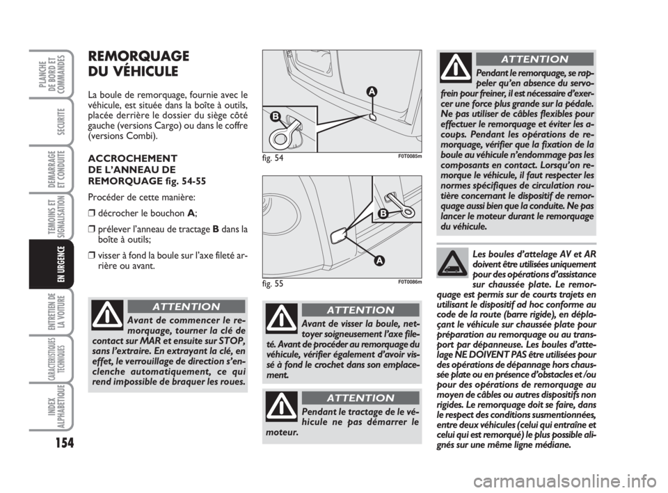 FIAT FIORINO 2009 Notice dentretien (in French) 154
SECURITE
DEMARRAGE
ET CONDUITE
TEMOINS ETSIGNALISATION
ENTRETIEN DE
LA VOITURE
CARACTERISTIQUES
TECHNIQUES
INDEX
ALPHABETIQUE
PLANCHE
DE BORD ET
COMMANDES
EN URGENCE
REMORQUAGE
DU VÉHICULE
La bou FIAT FIORINO 2009 Notice dentretien (in French) 154
SECURITE
DEMARRAGE
ET CONDUITE
TEMOINS ETSIGNALISATION
ENTRETIEN DE
LA VOITURE
CARACTERISTIQUES
TECHNIQUES
INDEX
ALPHABETIQUE
PLANCHE
DE BORD ET
COMMANDES
EN URGENCE
REMORQUAGE
DU VÉHICULE
La bou