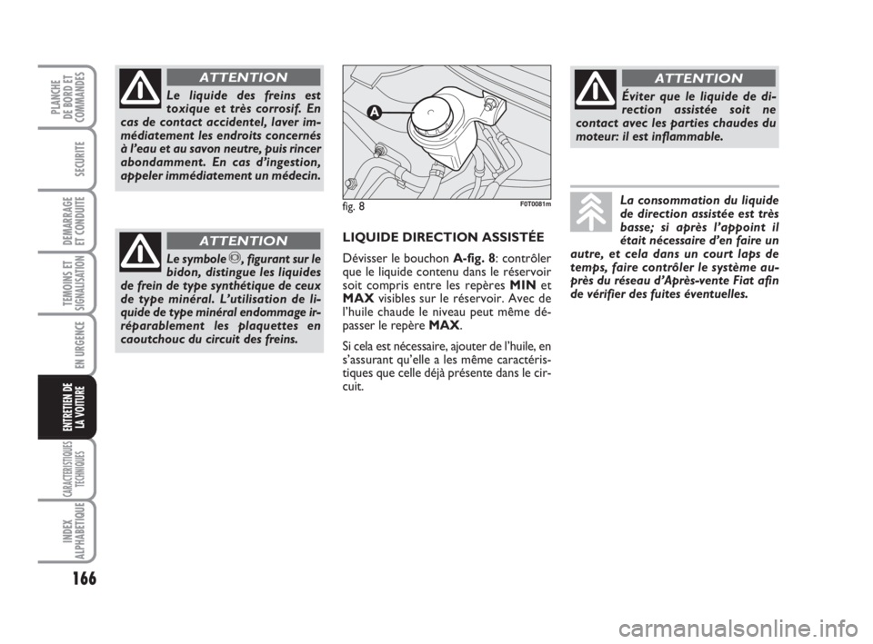 FIAT FIORINO 2009 Notice dentretien (in French) 166
SECURITE
DEMARRAGE
ET CONDUITE
TEMOINS ETSIGNALISATION
EN URGENCE
CARACTERISTIQUES
TECHNIQUES
INDEX
ALPHABETIQUE
PLANCHE
DE BORD ET
COMMANDES
ENTRETIEN DE
LA VOITURE
Le liquide des freins est
toxi FIAT FIORINO 2009 Notice dentretien (in French) 166
SECURITE
DEMARRAGE
ET CONDUITE
TEMOINS ETSIGNALISATION
EN URGENCE
CARACTERISTIQUES
TECHNIQUES
INDEX
ALPHABETIQUE
PLANCHE
DE BORD ET
COMMANDES
ENTRETIEN DE
LA VOITURE
Le liquide des freins est
toxi