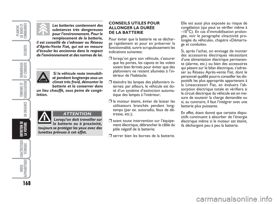 FIAT FIORINO 2009 Notice dentretien (in French) 168
SECURITE
DEMARRAGE
ET CONDUITE
TEMOINS ETSIGNALISATION
EN URGENCE
CARACTERISTIQUES
TECHNIQUES
INDEX
ALPHABETIQUE
PLANCHE
DE BORD ET
COMMANDES
ENTRETIEN DE
LA VOITURE
Les batteries contiennent des
FIAT FIORINO 2009 Notice dentretien (in French) 168
SECURITE
DEMARRAGE
ET CONDUITE
TEMOINS ETSIGNALISATION
EN URGENCE
CARACTERISTIQUES
TECHNIQUES
INDEX
ALPHABETIQUE
PLANCHE
DE BORD ET
COMMANDES
ENTRETIEN DE
LA VOITURE
Les batteries contiennent des
