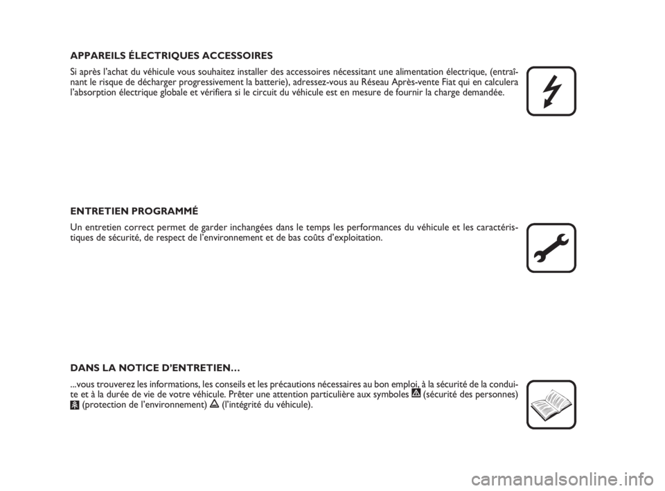 FIAT FIORINO 2009  Notice dentretien (in French) APPAREILS ÉLECTRIQUES ACCESSOIRES
Si après l’achat du véhicule vous souhaitez installer des accessoires nécessitant une alimentation électrique, (entraî-
nant le risque de décharger progressi
