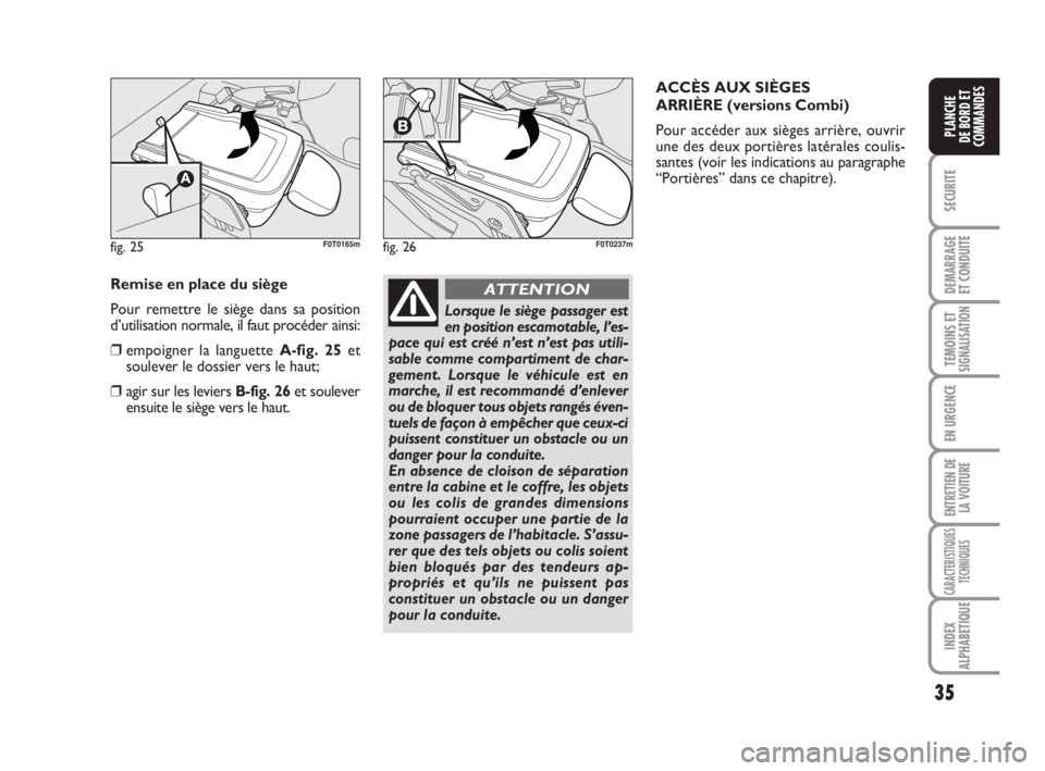FIAT FIORINO 2009 Notice dentretien (in French) 35
SECURITE
DEMARRAGE
ET CONDUITE
TEMOINS ETSIGNALISATION
EN URGENCE
ENTRETIEN DE
LA VOITURE
CARACTERISTIQUES
TECHNIQUES
INDEX
ALPHABETIQUE
PLANCHE
DE BORD ET
COMMANDES
fig. 25F0T0165mfig. 26F0T0237m
FIAT FIORINO 2009 Notice dentretien (in French) 35
SECURITE
DEMARRAGE
ET CONDUITE
TEMOINS ETSIGNALISATION
EN URGENCE
ENTRETIEN DE
LA VOITURE
CARACTERISTIQUES
TECHNIQUES
INDEX
ALPHABETIQUE
PLANCHE
DE BORD ET
COMMANDES
fig. 25F0T0165mfig. 26F0T0237m