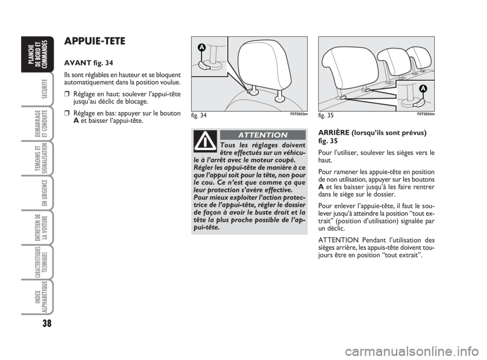 FIAT FIORINO 2009 Notice dentretien (in French) 38
SECURITE
DEMARRAGE
ET CONDUITE
TEMOINS ETSIGNALISATION
EN URGENCE
ENTRETIEN DE
LA VOITURE
CARACTERISTIQUES
TECHNIQUES
INDEX
ALPHABETIQUE
PLANCHE
DE BORD ET
COMMANDES
APPUIE-TETE
AVANT fig. 34
Ils s FIAT FIORINO 2009 Notice dentretien (in French) 38
SECURITE
DEMARRAGE
ET CONDUITE
TEMOINS ETSIGNALISATION
EN URGENCE
ENTRETIEN DE
LA VOITURE
CARACTERISTIQUES
TECHNIQUES
INDEX
ALPHABETIQUE
PLANCHE
DE BORD ET
COMMANDES
APPUIE-TETE
AVANT fig. 34
Ils s