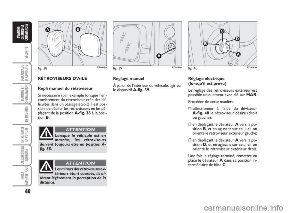 FIAT FIORINO 2009 Notice dentretien (in French) 40
SECURITE
DEMARRAGE
ET CONDUITE
TEMOINS ETSIGNALISATION
EN URGENCE
ENTRETIEN DE
LA VOITURE
CARACTERISTIQUES
TECHNIQUES
INDEX
ALPHABETIQUE
PLANCHE
DE BORD ET
COMMANDES
fig. 38F0T0042m
Lorsque le véh FIAT FIORINO 2009 Notice dentretien (in French) 40
SECURITE
DEMARRAGE
ET CONDUITE
TEMOINS ETSIGNALISATION
EN URGENCE
ENTRETIEN DE
LA VOITURE
CARACTERISTIQUES
TECHNIQUES
INDEX
ALPHABETIQUE
PLANCHE
DE BORD ET
COMMANDES
fig. 38F0T0042m
Lorsque le véh
