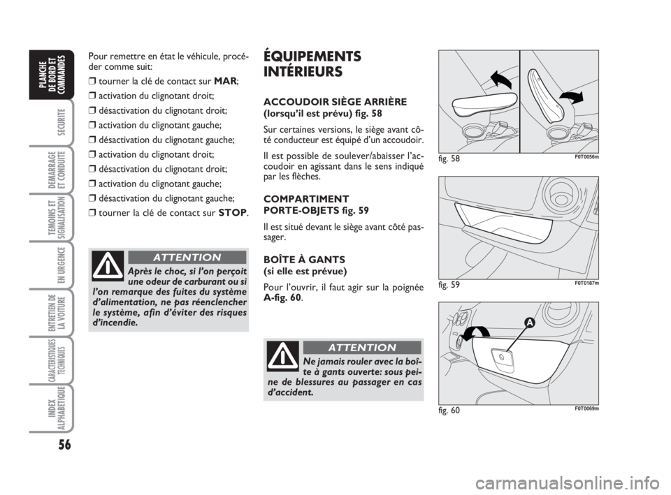 FIAT FIORINO 2009 Notice dentretien (in French) 56
SECURITE
DEMARRAGE
ET CONDUITE
TEMOINS ETSIGNALISATION
EN URGENCE
ENTRETIEN DE
LA VOITURE
CARACTERISTIQUES
TECHNIQUES
INDEX
ALPHABETIQUE
PLANCHE
DE BORD ET
COMMANDES
Pour remettre en état le véhi FIAT FIORINO 2009 Notice dentretien (in French) 56
SECURITE
DEMARRAGE
ET CONDUITE
TEMOINS ETSIGNALISATION
EN URGENCE
ENTRETIEN DE
LA VOITURE
CARACTERISTIQUES
TECHNIQUES
INDEX
ALPHABETIQUE
PLANCHE
DE BORD ET
COMMANDES
Pour remettre en état le véhi