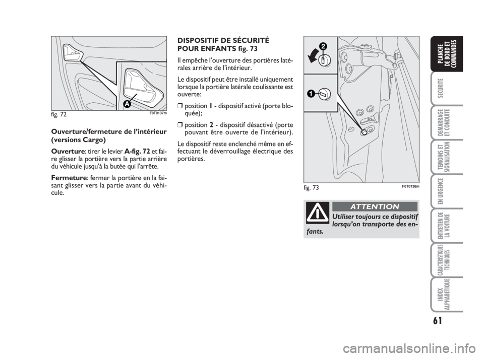 FIAT FIORINO 2009 Notice dentretien (in French) 61
SECURITE
DEMARRAGE
ET CONDUITE
TEMOINS ETSIGNALISATION
EN URGENCE
ENTRETIEN DE
LA VOITURE
CARACTERISTIQUES
TECHNIQUES
INDEX
ALPHABETIQUE
PLANCHE
DE BORD ET
COMMANDES
fig. 72F0T0137m
Ouverture/ferme FIAT FIORINO 2009 Notice dentretien (in French) 61
SECURITE
DEMARRAGE
ET CONDUITE
TEMOINS ETSIGNALISATION
EN URGENCE
ENTRETIEN DE
LA VOITURE
CARACTERISTIQUES
TECHNIQUES
INDEX
ALPHABETIQUE
PLANCHE
DE BORD ET
COMMANDES
fig. 72F0T0137m
Ouverture/ferme