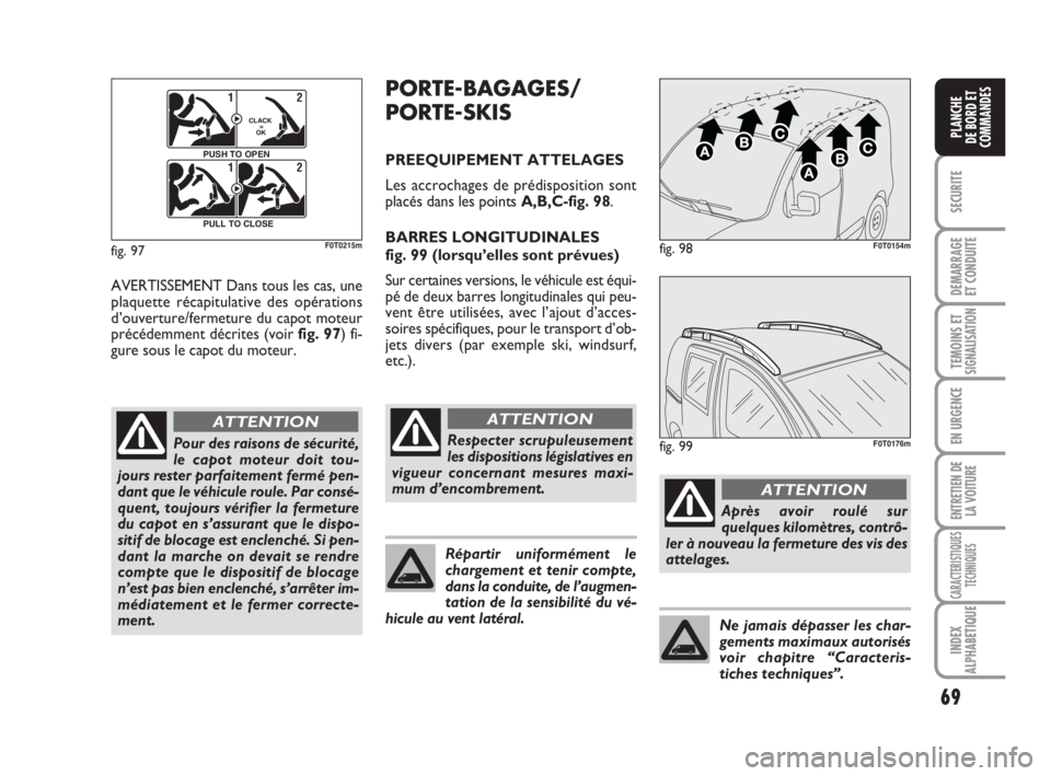 FIAT FIORINO 2009 Notice dentretien (in French) 69
SECURITE
DEMARRAGE
ET CONDUITE
TEMOINS ETSIGNALISATION
EN URGENCE
ENTRETIEN DE
LA VOITURE
CARACTERISTIQUES
TECHNIQUES
INDEX
ALPHABETIQUE
PLANCHE
DE BORD ET
COMMANDES
AVERTISSEMENT Dans tous les cas FIAT FIORINO 2009 Notice dentretien (in French) 69
SECURITE
DEMARRAGE
ET CONDUITE
TEMOINS ETSIGNALISATION
EN URGENCE
ENTRETIEN DE
LA VOITURE
CARACTERISTIQUES
TECHNIQUES
INDEX
ALPHABETIQUE
PLANCHE
DE BORD ET
COMMANDES
AVERTISSEMENT Dans tous les cas