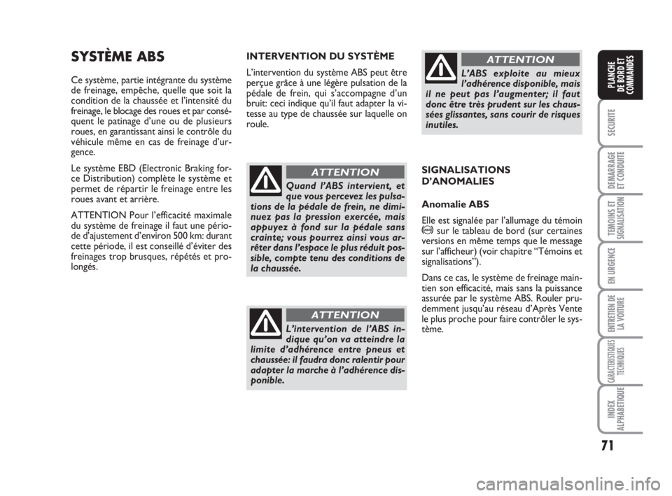FIAT FIORINO 2009 Notice dentretien (in French) 71
SECURITE
DEMARRAGE
ET CONDUITE
TEMOINS ETSIGNALISATION
EN URGENCE
ENTRETIEN DE
LA VOITURE
CARACTERISTIQUES
TECHNIQUES
INDEX
ALPHABETIQUE
PLANCHE
DE BORD ET
COMMANDES
SYSTÈME ABS
Ce système, parti FIAT FIORINO 2009 Notice dentretien (in French) 71
SECURITE
DEMARRAGE
ET CONDUITE
TEMOINS ETSIGNALISATION
EN URGENCE
ENTRETIEN DE
LA VOITURE
CARACTERISTIQUES
TECHNIQUES
INDEX
ALPHABETIQUE
PLANCHE
DE BORD ET
COMMANDES
SYSTÈME ABS
Ce système, parti