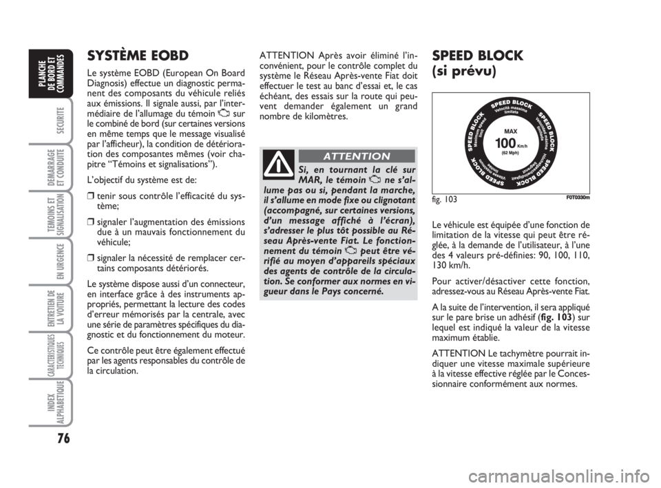 FIAT FIORINO 2009 Notice dentretien (in French) 76
SECURITE
DEMARRAGE
ET CONDUITE
TEMOINS ETSIGNALISATION
EN URGENCE
ENTRETIEN DE
LA VOITURE
CARACTERISTIQUES
TECHNIQUES
INDEX
ALPHABETIQUE
PLANCHE
DE BORD ET
COMMANDES
Le véhicule est équipée d’ FIAT FIORINO 2009 Notice dentretien (in French) 76
SECURITE
DEMARRAGE
ET CONDUITE
TEMOINS ETSIGNALISATION
EN URGENCE
ENTRETIEN DE
LA VOITURE
CARACTERISTIQUES
TECHNIQUES
INDEX
ALPHABETIQUE
PLANCHE
DE BORD ET
COMMANDES
Le véhicule est équipée d’