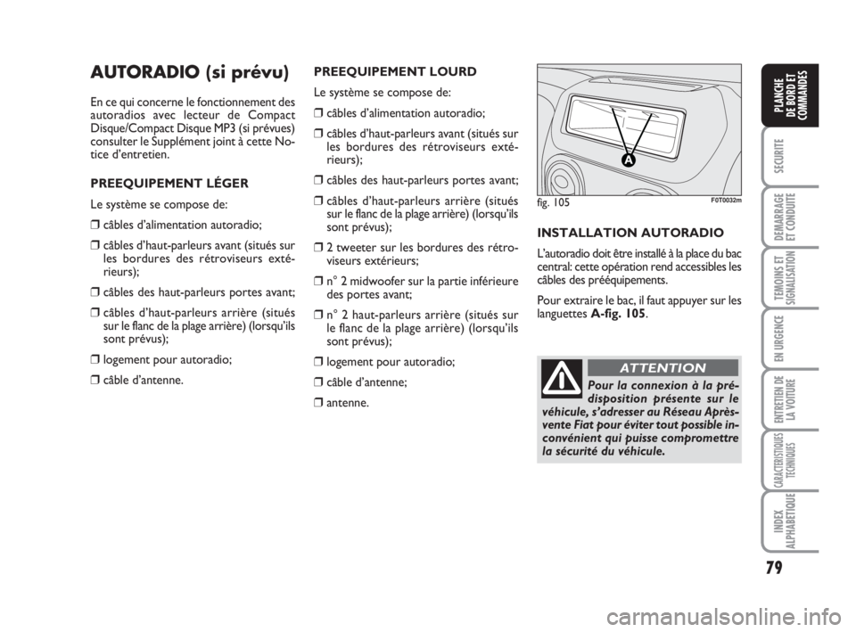 FIAT FIORINO 2009 Notice dentretien (in French) 79
SECURITE
DEMARRAGE
ET CONDUITE
TEMOINS ETSIGNALISATION
EN URGENCE
ENTRETIEN DE
LA VOITURE
CARACTERISTIQUES
TECHNIQUES
INDEX
ALPHABETIQUE
PLANCHE
DE BORD ET
COMMANDES
AUTORADIO (si prévu)
En ce qui FIAT FIORINO 2009 Notice dentretien (in French) 79
SECURITE
DEMARRAGE
ET CONDUITE
TEMOINS ETSIGNALISATION
EN URGENCE
ENTRETIEN DE
LA VOITURE
CARACTERISTIQUES
TECHNIQUES
INDEX
ALPHABETIQUE
PLANCHE
DE BORD ET
COMMANDES
AUTORADIO (si prévu)
En ce qui