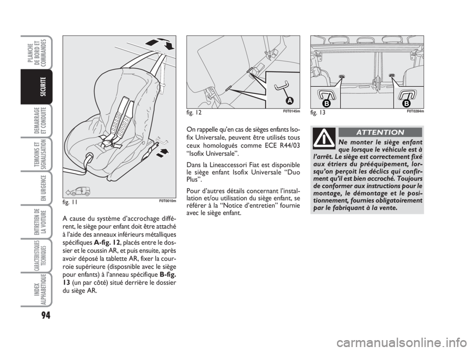 FIAT FIORINO 2009 Notice dentretien (in French) 94
DEMARRAGE
ET CONDUITE
TEMOINS ETSIGNALISATION
EN URGENCE
ENTRETIEN DE
LA VOITURE
CARACTERISTIQUES
TECHNIQUES
INDEX
ALPHABETIQUE
PLANCHE
DE BORD ET
COMMANDES
SECURITE
fig. 12F0T0145m
fig. 11F0T0010m FIAT FIORINO 2009 Notice dentretien (in French) 94
DEMARRAGE
ET CONDUITE
TEMOINS ETSIGNALISATION
EN URGENCE
ENTRETIEN DE
LA VOITURE
CARACTERISTIQUES
TECHNIQUES
INDEX
ALPHABETIQUE
PLANCHE
DE BORD ET
COMMANDES
SECURITE
fig. 12F0T0145m
fig. 11F0T0010m