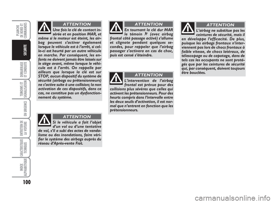 FIAT FIORINO 2014 Notice dentretien (in French) 100
DEMARRAGE
ET CONDUITE
TEMOINS ETSIGNALISATION
EN URGENCE
ENTRETIEN DE
LA VOITURE
CARACTERISTIQUES
TECHNIQUES
INDEX
ALPHABETIQUE
PLANCHE
DE BORD ET
COMMANDES
SECURITE
En tournant la clé dur MAR
le FIAT FIORINO 2014 Notice dentretien (in French) 100
DEMARRAGE
ET CONDUITE
TEMOINS ETSIGNALISATION
EN URGENCE
ENTRETIEN DE
LA VOITURE
CARACTERISTIQUES
TECHNIQUES
INDEX
ALPHABETIQUE
PLANCHE
DE BORD ET
COMMANDES
SECURITE
En tournant la clé dur MAR
le