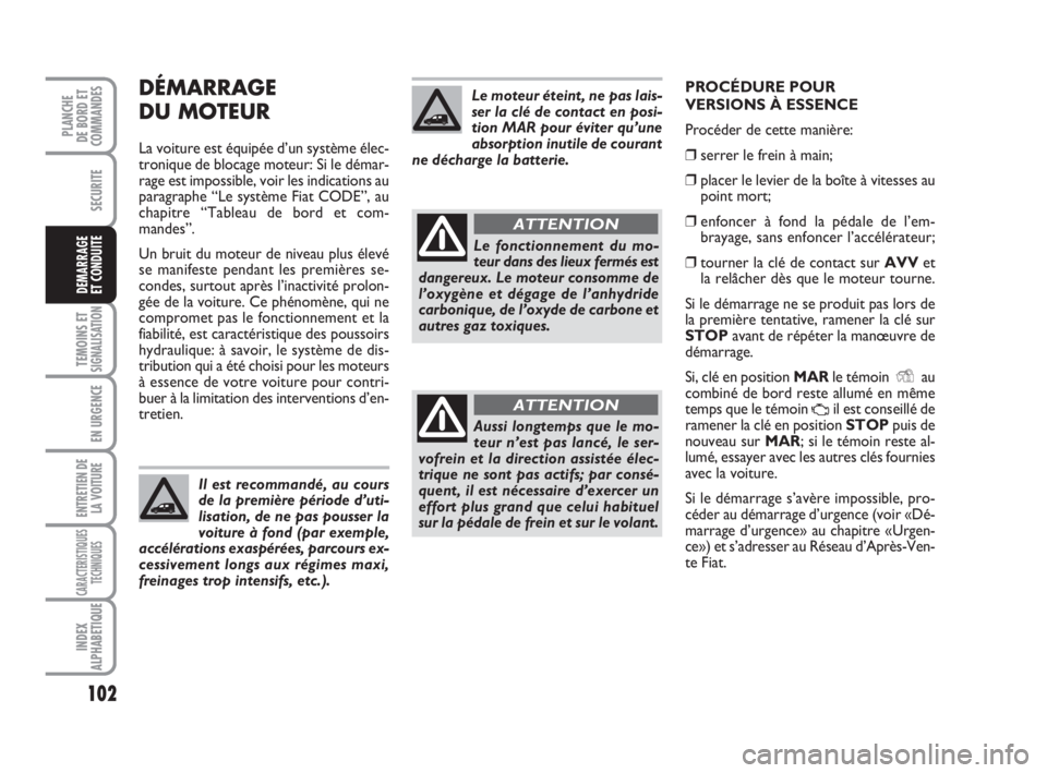 FIAT FIORINO 2014 Notice dentretien (in French) 102
SECURITE
TEMOINS ETSIGNALISATION
EN URGENCE
ENTRETIEN DE
LA VOITURE
CARACTERISTIQUES
TECHNIQUES
INDEX
ALPHABETIQUE
PLANCHE
DE BORD ET
COMMANDES
DEMARRAGE
ET CONDUITE
DÉMARRAGE
DU MOTEUR
La voitur FIAT FIORINO 2014 Notice dentretien (in French) 102
SECURITE
TEMOINS ETSIGNALISATION
EN URGENCE
ENTRETIEN DE
LA VOITURE
CARACTERISTIQUES
TECHNIQUES
INDEX
ALPHABETIQUE
PLANCHE
DE BORD ET
COMMANDES
DEMARRAGE
ET CONDUITE
DÉMARRAGE
DU MOTEUR
La voitur