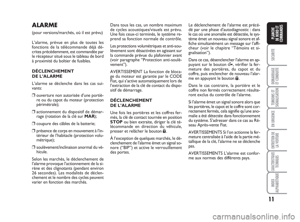 FIAT FIORINO 2010  Notice dentretien (in French) 11
SECURITE
DEMARRAGE
ET CONDUITE
TEMOINS ETSIGNALISATION
EN URGENCE
ENTRETIEN DE
LA VOITURE
CARACTERISTIQUES
TECHNIQUES
INDEX
ALPHABETIQUE
PLANCHE
DE BORD ET
COMMANDES
ALARME
(pour versions/marchés,