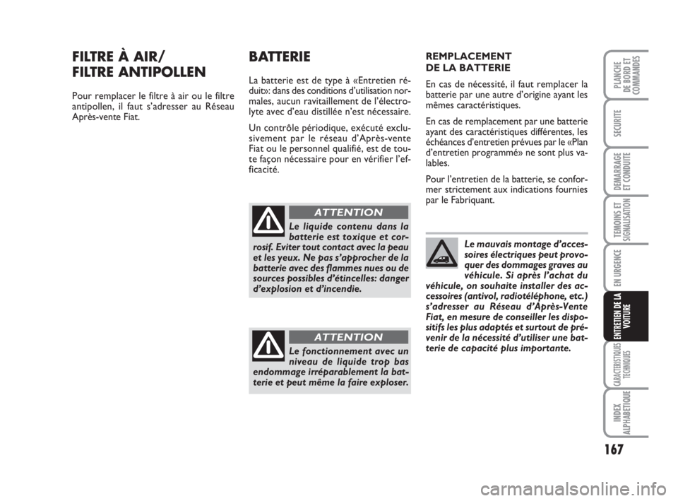 FIAT FIORINO 2013 Notice dentretien (in French) 167
SECURITE
DEMARRAGE
ET CONDUITE
TEMOINS ETSIGNALISATION
EN URGENCE
CARACTERISTIQUES
TECHNIQUES
INDEX
ALPHABETIQUE
PLANCHE
DE BORD ET
COMMANDES
ENTRETIEN DE LA
VOITURE
FILTRE À AIR/
FILTRE ANTIPOLL FIAT FIORINO 2013 Notice dentretien (in French) 167
SECURITE
DEMARRAGE
ET CONDUITE
TEMOINS ETSIGNALISATION
EN URGENCE
CARACTERISTIQUES
TECHNIQUES
INDEX
ALPHABETIQUE
PLANCHE
DE BORD ET
COMMANDES
ENTRETIEN DE LA
VOITURE
FILTRE À AIR/
FILTRE ANTIPOLL