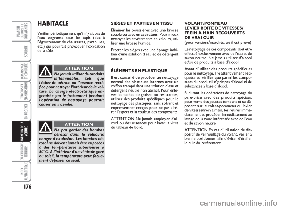 FIAT FIORINO 2013 Notice dentretien (in French) 176
SECURITE
DEMARRAGE
ET CONDUITE
TEMOINS ETSIGNALISATION
EN URGENCE
CARACTERISTIQUES
TECHNIQUES
INDEX
ALPHABETIQUE
PLANCHE
DE BORD ET
COMMANDES
ENTRETIEN DE LA
VOITURE
SIÈGES ET PARTIES EN TISSU
É FIAT FIORINO 2013 Notice dentretien (in French) 176
SECURITE
DEMARRAGE
ET CONDUITE
TEMOINS ETSIGNALISATION
EN URGENCE
CARACTERISTIQUES
TECHNIQUES
INDEX
ALPHABETIQUE
PLANCHE
DE BORD ET
COMMANDES
ENTRETIEN DE LA
VOITURE
SIÈGES ET PARTIES EN TISSU
É