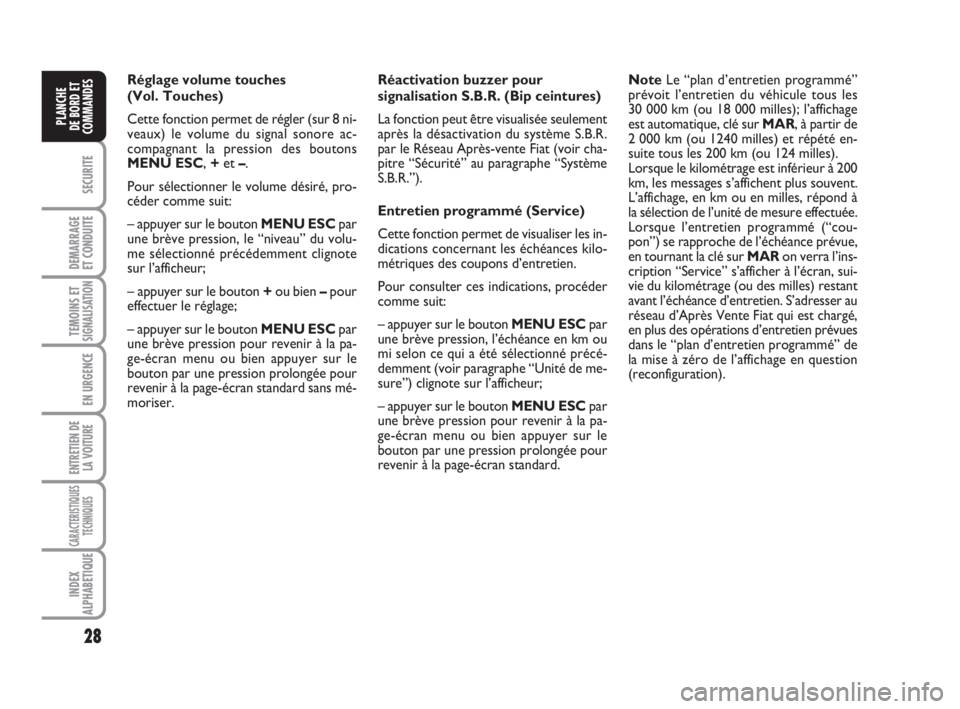 FIAT FIORINO 2010  Notice dentretien (in French) 28
SECURITE
DEMARRAGE
ET CONDUITE
TEMOINS ETSIGNALISATION
EN URGENCE
ENTRETIEN DE
LA VOITURE
CARACTERISTIQUES
TECHNIQUES
INDEX
ALPHABETIQUE
PLANCHE
DE BORD ET
COMMANDES
Réglage volume touches 
(Vol. 