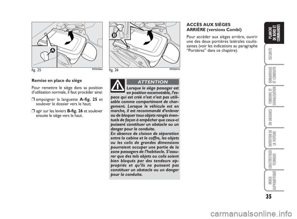 FIAT FIORINO 2013 Notice dentretien (in French) 35
SECURITE
DEMARRAGE
ET CONDUITE
TEMOINS ETSIGNALISATION
EN URGENCE
ENTRETIEN DE
LA VOITURE
CARACTERISTIQUES
TECHNIQUES
INDEX
ALPHABETIQUE
PLANCHE
DE BORD ET
COMMANDES
fig. 25F0T0165mfig. 26F0T0237m
FIAT FIORINO 2013 Notice dentretien (in French) 35
SECURITE
DEMARRAGE
ET CONDUITE
TEMOINS ETSIGNALISATION
EN URGENCE
ENTRETIEN DE
LA VOITURE
CARACTERISTIQUES
TECHNIQUES
INDEX
ALPHABETIQUE
PLANCHE
DE BORD ET
COMMANDES
fig. 25F0T0165mfig. 26F0T0237m