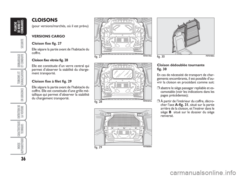 FIAT FIORINO 2013 Notice dentretien (in French) 36
SECURITE
DEMARRAGE
ET CONDUITE
TEMOINS ETSIGNALISATION
EN URGENCE
ENTRETIEN DE
LA VOITURE
CARACTERISTIQUES
TECHNIQUES
INDEX
ALPHABETIQUE
PLANCHE
DE BORD ET
COMMANDES
CLOISONS
(pour versions/marché FIAT FIORINO 2013 Notice dentretien (in French) 36
SECURITE
DEMARRAGE
ET CONDUITE
TEMOINS ETSIGNALISATION
EN URGENCE
ENTRETIEN DE
LA VOITURE
CARACTERISTIQUES
TECHNIQUES
INDEX
ALPHABETIQUE
PLANCHE
DE BORD ET
COMMANDES
CLOISONS
(pour versions/marché
