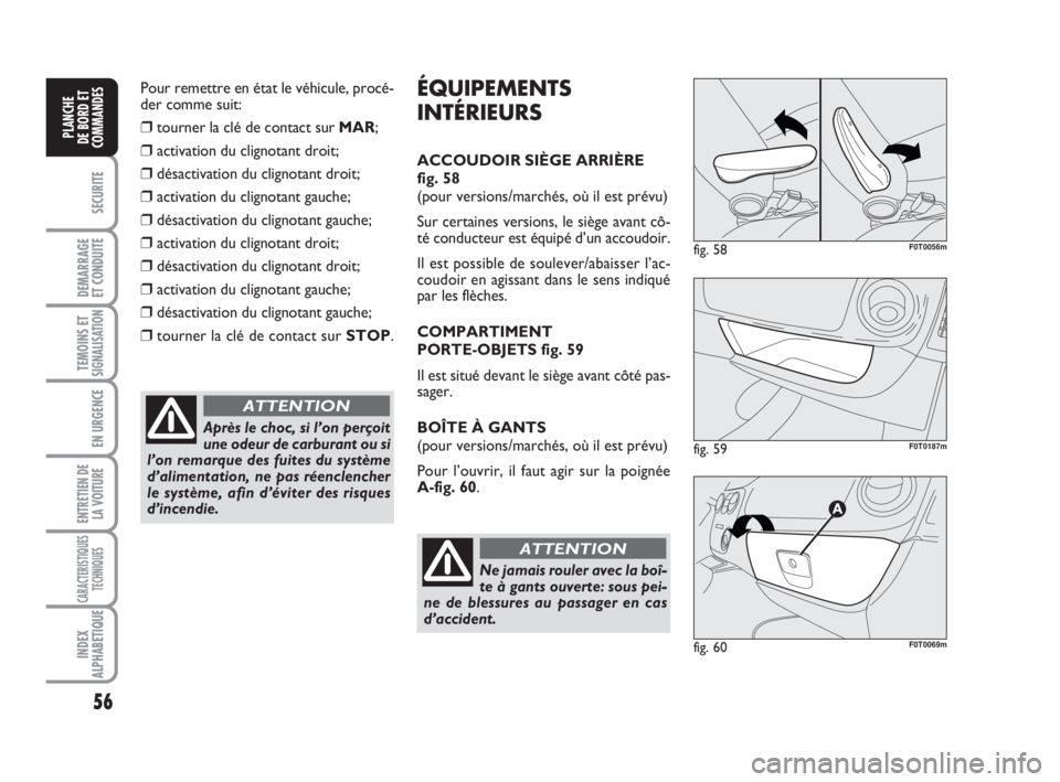 FIAT FIORINO 2012 Notice dentretien (in French) 56
SECURITE
DEMARRAGE
ET CONDUITE
TEMOINS ETSIGNALISATION
EN URGENCE
ENTRETIEN DE
LA VOITURE
CARACTERISTIQUES
TECHNIQUES
INDEX
ALPHABETIQUE
PLANCHE
DE BORD ET
COMMANDES
Pour remettre en état le véhi FIAT FIORINO 2012 Notice dentretien (in French) 56
SECURITE
DEMARRAGE
ET CONDUITE
TEMOINS ETSIGNALISATION
EN URGENCE
ENTRETIEN DE
LA VOITURE
CARACTERISTIQUES
TECHNIQUES
INDEX
ALPHABETIQUE
PLANCHE
DE BORD ET
COMMANDES
Pour remettre en état le véhi