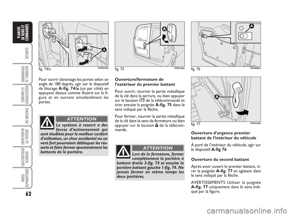 FIAT FIORINO 2014 Notice dentretien (in French) 62
SECURITE
DEMARRAGE
ET CONDUITE
TEMOINS ETSIGNALISATION
EN URGENCE
ENTRETIEN DE
LA VOITURE
CARACTERISTIQUES
TECHNIQUES
INDEX
ALPHABETIQUE
PLANCHE
DE BORD ET
COMMANDES
Le système à ressort a des
fo FIAT FIORINO 2014 Notice dentretien (in French) 62
SECURITE
DEMARRAGE
ET CONDUITE
TEMOINS ETSIGNALISATION
EN URGENCE
ENTRETIEN DE
LA VOITURE
CARACTERISTIQUES
TECHNIQUES
INDEX
ALPHABETIQUE
PLANCHE
DE BORD ET
COMMANDES
Le système à ressort a des
fo