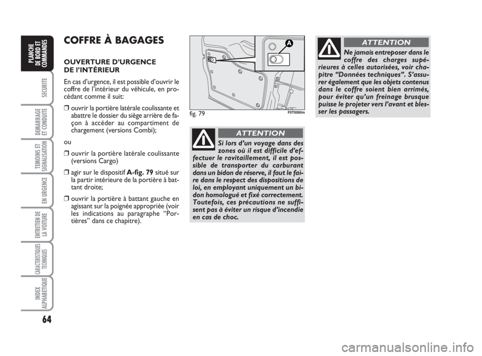 FIAT FIORINO 2014 Notice dentretien (in French) 64
SECURITE
DEMARRAGE
ET CONDUITE
TEMOINS ETSIGNALISATION
EN URGENCE
ENTRETIEN DE
LA VOITURE
CARACTERISTIQUES
TECHNIQUES
INDEX
ALPHABETIQUE
PLANCHE
DE BORD ET
COMMANDES
COFFRE À BAGAGES
OUVERTURE D FIAT FIORINO 2014 Notice dentretien (in French) 64
SECURITE
DEMARRAGE
ET CONDUITE
TEMOINS ETSIGNALISATION
EN URGENCE
ENTRETIEN DE
LA VOITURE
CARACTERISTIQUES
TECHNIQUES
INDEX
ALPHABETIQUE
PLANCHE
DE BORD ET
COMMANDES
COFFRE À BAGAGES
OUVERTURE D