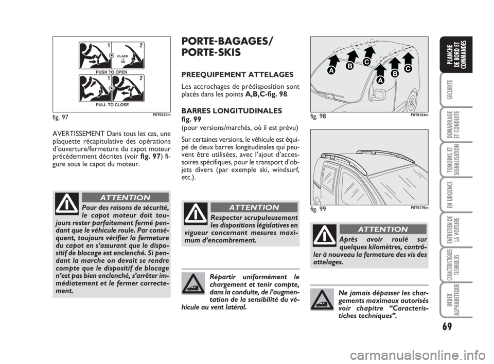 FIAT FIORINO 2014 Notice dentretien (in French) 69
SECURITE
DEMARRAGE
ET CONDUITE
TEMOINS ETSIGNALISATION
EN URGENCE
ENTRETIEN DE
LA VOITURE
CARACTERISTIQUES
TECHNIQUES
INDEX
ALPHABETIQUE
PLANCHE
DE BORD ET
COMMANDES
AVERTISSEMENT Dans tous les cas FIAT FIORINO 2014 Notice dentretien (in French) 69
SECURITE
DEMARRAGE
ET CONDUITE
TEMOINS ETSIGNALISATION
EN URGENCE
ENTRETIEN DE
LA VOITURE
CARACTERISTIQUES
TECHNIQUES
INDEX
ALPHABETIQUE
PLANCHE
DE BORD ET
COMMANDES
AVERTISSEMENT Dans tous les cas