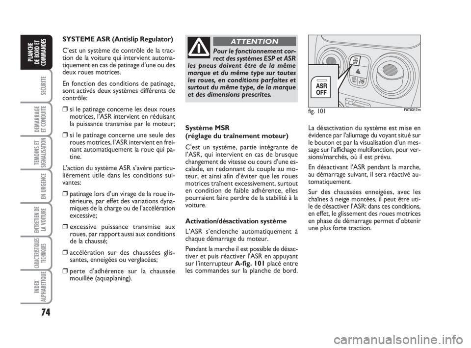 FIAT FIORINO 2014 Notice dentretien (in French) 74
SECURITE
DEMARRAGE
ET CONDUITE
TEMOINS ETSIGNALISATION
EN URGENCE
ENTRETIEN DE
LA VOITURE
CARACTERISTIQUES
TECHNIQUES
INDEX
ALPHABETIQUE
PLANCHE
DE BORD ET
COMMANDES
Système MSR
(réglage du tra FIAT FIORINO 2014 Notice dentretien (in French) 74
SECURITE
DEMARRAGE
ET CONDUITE
TEMOINS ETSIGNALISATION
EN URGENCE
ENTRETIEN DE
LA VOITURE
CARACTERISTIQUES
TECHNIQUES
INDEX
ALPHABETIQUE
PLANCHE
DE BORD ET
COMMANDES
Système MSR
(réglage du tra