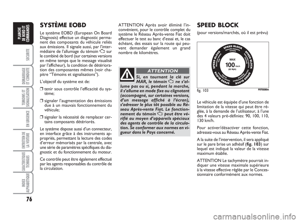FIAT FIORINO 2010 Notice dentretien (in French) 76
SECURITE
DEMARRAGE
ET CONDUITE
TEMOINS ETSIGNALISATION
EN URGENCE
ENTRETIEN DE
LA VOITURE
CARACTERISTIQUES
TECHNIQUES
INDEX
ALPHABETIQUE
PLANCHE
DE BORD ET
COMMANDES
Le véhicule est équipée d’ FIAT FIORINO 2010 Notice dentretien (in French) 76
SECURITE
DEMARRAGE
ET CONDUITE
TEMOINS ETSIGNALISATION
EN URGENCE
ENTRETIEN DE
LA VOITURE
CARACTERISTIQUES
TECHNIQUES
INDEX
ALPHABETIQUE
PLANCHE
DE BORD ET
COMMANDES
Le véhicule est équipée d’