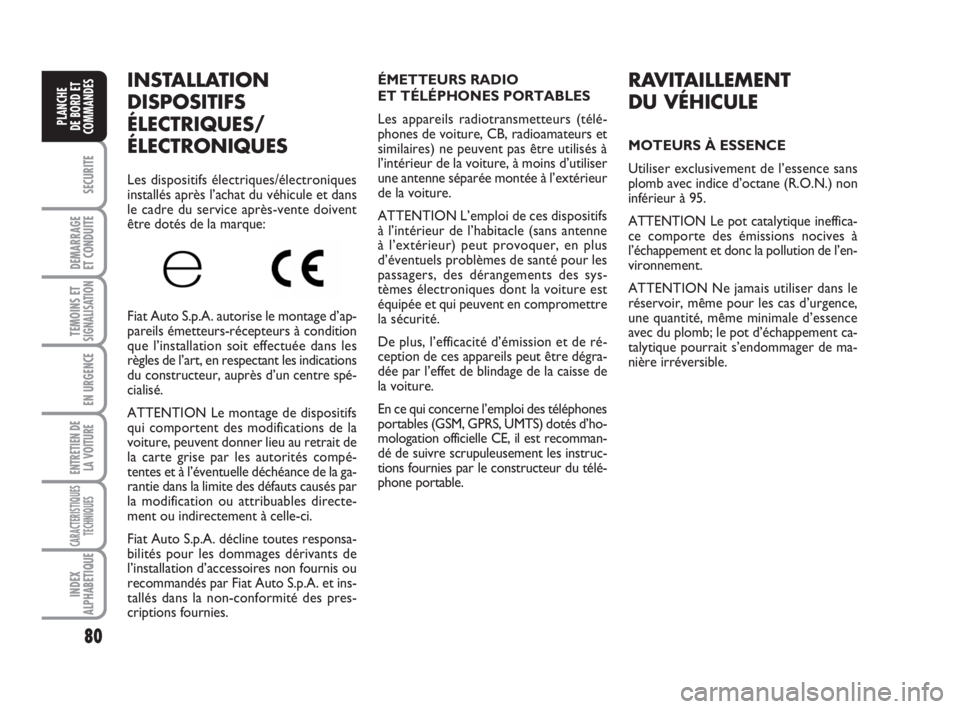 FIAT FIORINO 2011  Notice dentretien (in French) 80
SECURITE
DEMARRAGE
ET CONDUITE
TEMOINS ETSIGNALISATION
EN URGENCE
ENTRETIEN DE
LA VOITURE
CARACTERISTIQUES
TECHNIQUES
INDEX
ALPHABETIQUE
PLANCHE
DE BORD ET
COMMANDES
INSTALLATION
DISPOSITIFS
ÉLECT