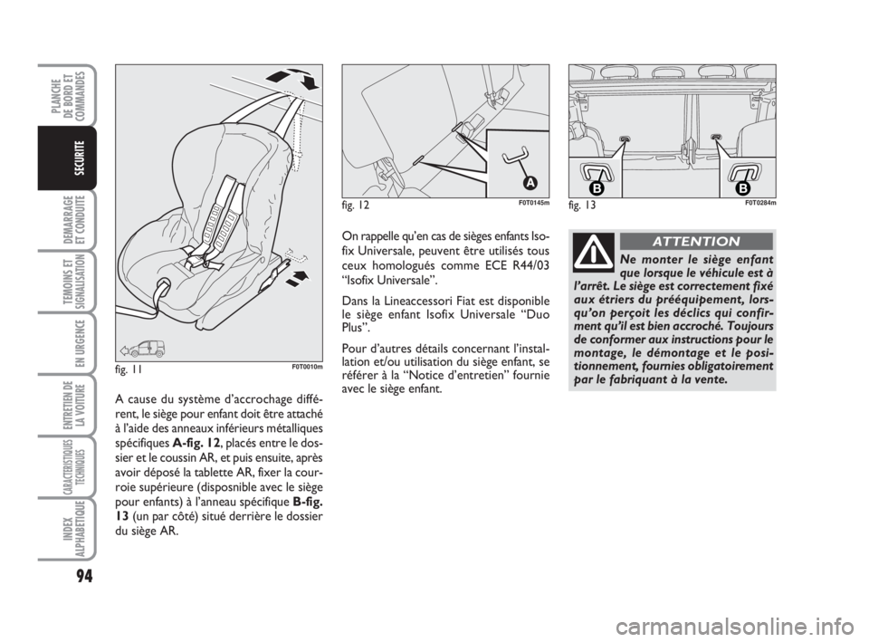 FIAT FIORINO 2014 Notice dentretien (in French) 94
DEMARRAGE
ET CONDUITE
TEMOINS ETSIGNALISATION
EN URGENCE
ENTRETIEN DE
LA VOITURE
CARACTERISTIQUES
TECHNIQUES
INDEX
ALPHABETIQUE
PLANCHE
DE BORD ET
COMMANDES
SECURITE
fig. 12F0T0145m
fig. 11F0T0010m FIAT FIORINO 2014 Notice dentretien (in French) 94
DEMARRAGE
ET CONDUITE
TEMOINS ETSIGNALISATION
EN URGENCE
ENTRETIEN DE
LA VOITURE
CARACTERISTIQUES
TECHNIQUES
INDEX
ALPHABETIQUE
PLANCHE
DE BORD ET
COMMANDES
SECURITE
fig. 12F0T0145m
fig. 11F0T0010m