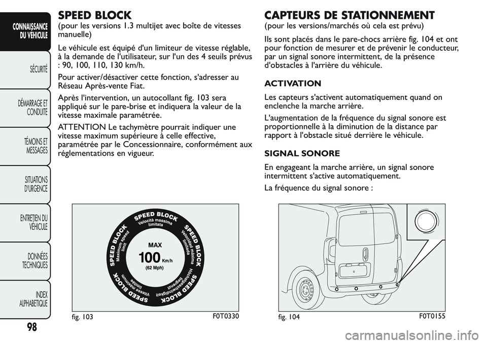 FIAT FIORINO 2017  Notice dentretien (in French) SPEED BLOCK
(pour les versions 1.3 multijet avec boîte de vitesses
manuelle)
Le véhicule est équipé d'un limiteur de vitesse réglable,
à la demande de l'utilisateur, sur l'un des 4 s