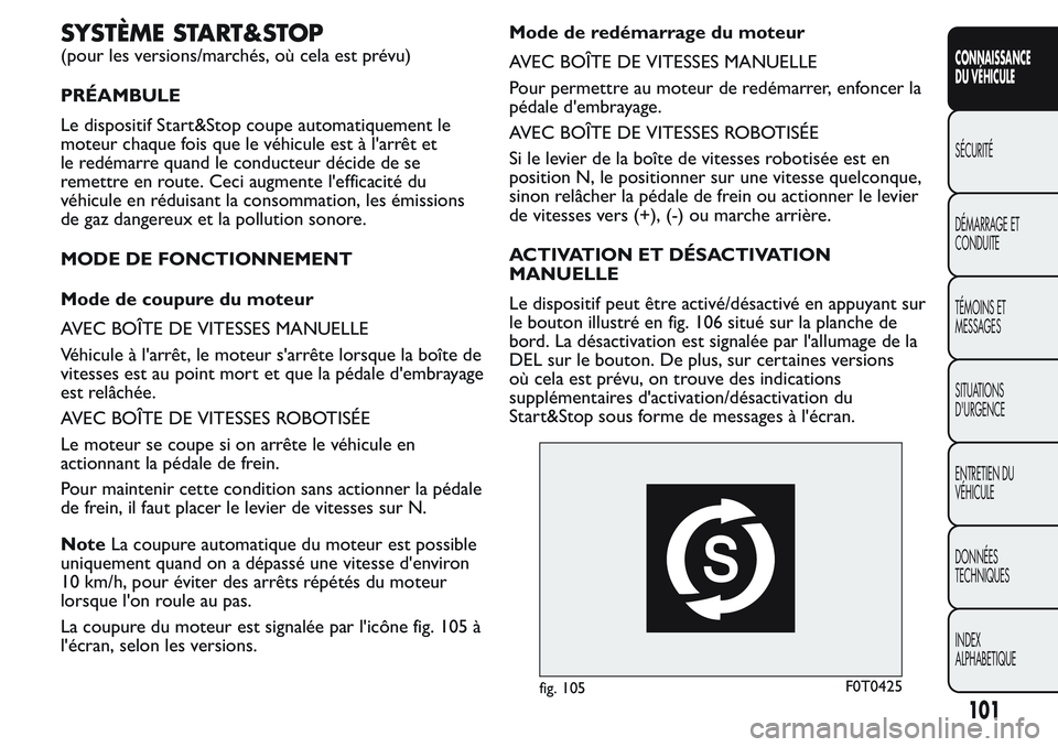 FIAT FIORINO 2017  Notice dentretien (in French) SYSTÈME START&STOP
(pour les versions/marchés, où cela est prévu)
PRÉAMBULE
Le dispositif Start&Stop coupe automatiquement le
moteur chaque fois que le véhicule est à l'arrêt et
le redéma