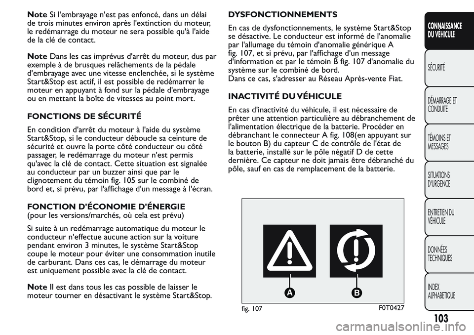 FIAT FIORINO 2017  Notice dentretien (in French) NoteSi l'embrayage n'est pas enfoncé, dans un délai
de trois minutes environ après l'extinction du moteur,
le redémarrage du moteur ne sera possible qu'à l'aide
de la clé de 