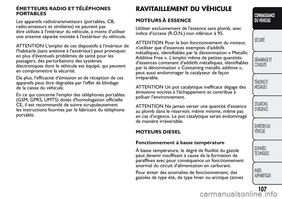 FIAT FIORINO 2017 Notice dentretien (in French) ÉMETTEURS RADIO ET TÉLÉPHONES
PORTABLES
Les appareils radiotransmetteurs (portables, CB,
radio-amateurs et similaires) ne peuvent pas
être utilisés à l'intérieur du véhicule, à moins d FIAT FIORINO 2017 Notice dentretien (in French) ÉMETTEURS RADIO ET TÉLÉPHONES
PORTABLES
Les appareils radiotransmetteurs (portables, CB,
radio-amateurs et similaires) ne peuvent pas
être utilisés à l'intérieur du véhicule, à moins d