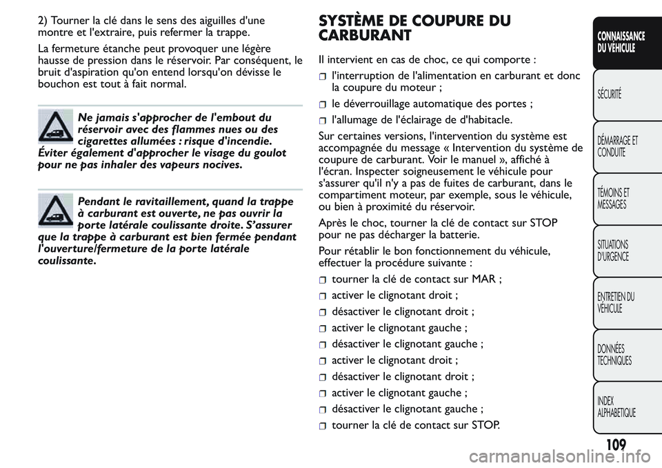 FIAT FIORINO 2017 Notice dentretien (in French) 2) Tourner la clé dans le sens des aiguilles d'une
montre et l'extraire, puis refermer la trappe.
La fermeture étanche peut provoquer une légère
hausse de pression dans le réservoir. Par FIAT FIORINO 2017 Notice dentretien (in French) 2) Tourner la clé dans le sens des aiguilles d'une
montre et l'extraire, puis refermer la trappe.
La fermeture étanche peut provoquer une légère
hausse de pression dans le réservoir. Par